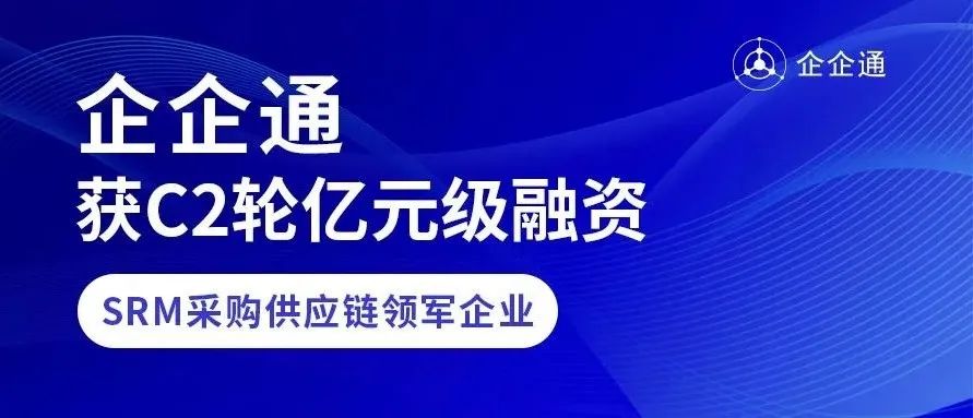 SRM采购供应链领跑者「企企通」获C2轮亿元级人民币融资 SRM采购供应链领跑者「企企通」获C2轮亿元级人民币融资